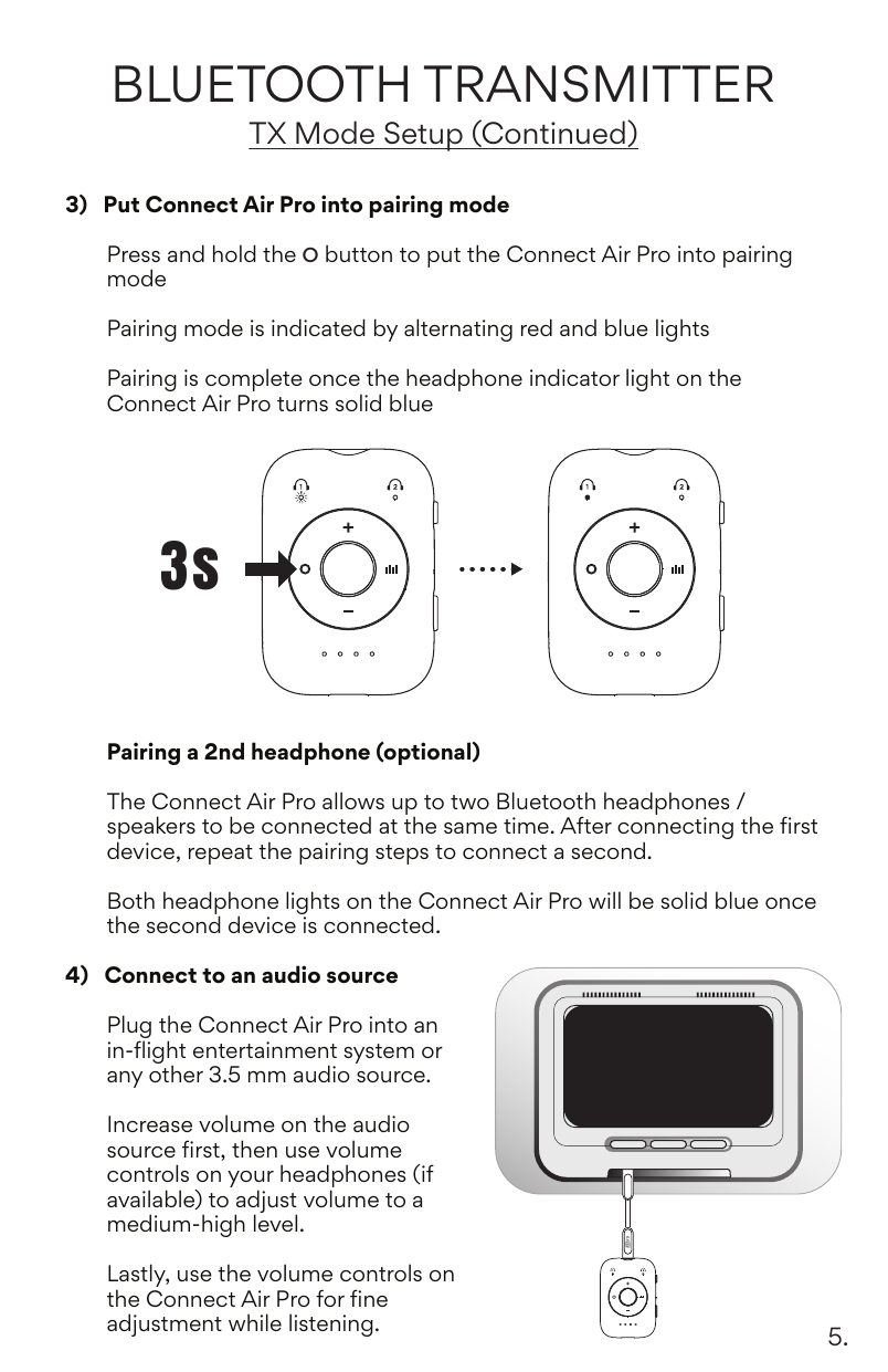 TX Mode Setup continued. Step 3: Press and hold the O button for 3 seconds to enter pairing mode (indicated by alternating red and blue lights). After pairing, the headphone indicator light turns solid blue. An optional second headphone can be paired the same way — both headphone lights will be solid blue. Step 4: Plug the Connect Air Pro into an in-flight entertainment system or any 3.5 mm audio source. Raise volume on the audio source first, then adjust headphone volume, then fine-tune with the Connect Air Pro volume controls.