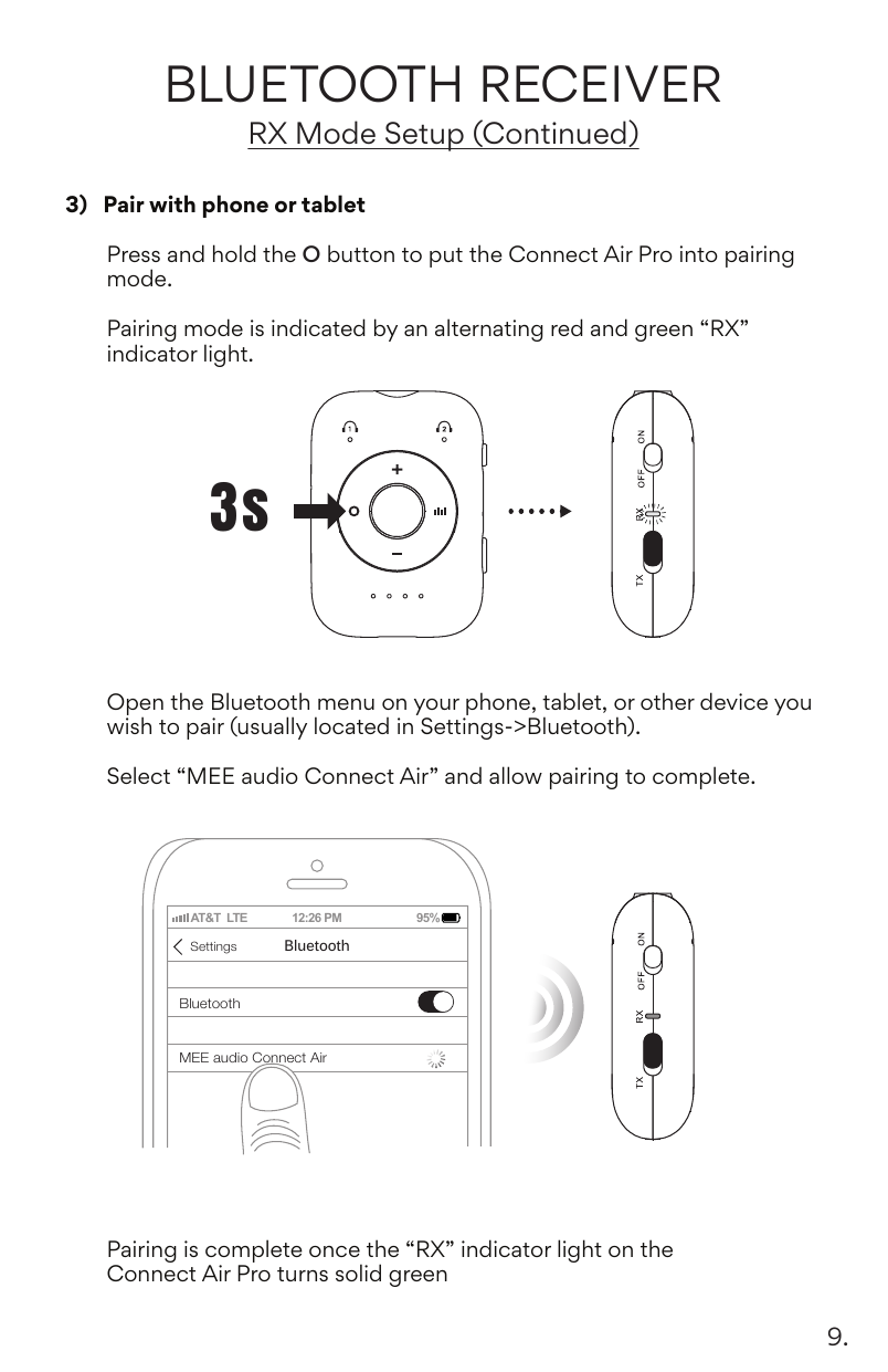 RX Mode Setup step 3. Press and hold the O button for 3 seconds to enter pairing mode (indicated by alternating red and green RX indicator light). Open Bluetooth settings on your phone or tablet and select MEE audio Connect Air. Pairing is complete once the RX indicator light turns solid green.
