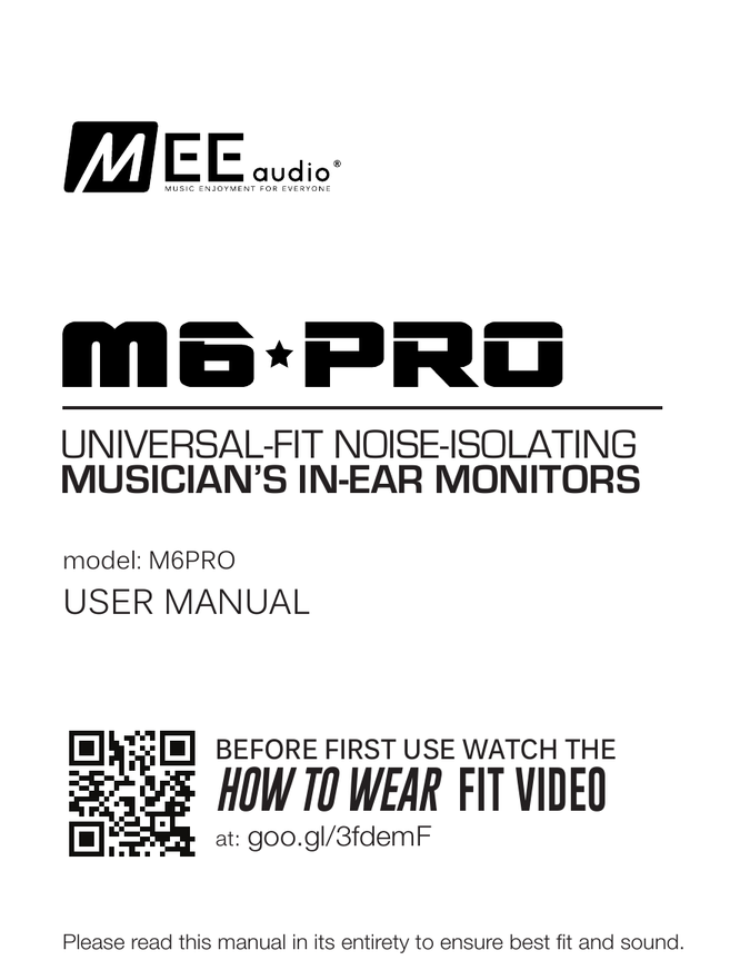 MEE audio M6 PRO – Universal-Fit Noise-Isolating Musician's In-Ear Monitors. Model M6PRO. User Manual. Before first use, watch the How to Wear Fit Video at goo.gl/3fdemF.